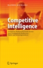 Image for Competitive Intelligence: Strategische Wettbewerbsvorteile erzielen durch systematische Konkurrenz-, Markt- und Technologieanalysen