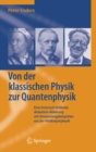 Image for Von der klassischen Physik zur Quantenphysik: Eine historisch-kritische deduktive Ableitung mit Anwendungsbeispielen aus der Festkorperphysik
