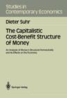 Image for The Capitalistic Cost-Benefit Structure of Money : An Analysis of Money’s Structural Nonneutrality and its Effects on the Economy