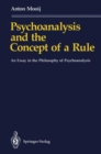 Image for Psychoanalysis and the Concept of a Rule : An Essay in the Philosophy of Psychoanalysis