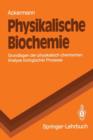 Image for Physikalische Biochemie : Grundlagen der physikalisch-chemischen Analyse biologischer Prozesse