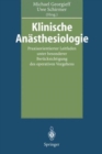 Image for Klinische Anasthesiologie : Praxisorientierter Leitfaden unter besonderer Berucksichtigung des operativen Vorgehens