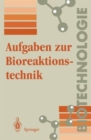 Image for Aufgaben zur Bioreaktionstechnik : Fur Studenten der Biotechnologie, der Lebensmitteltechnik, des Wasserwesens, der Abwasser- und Umwelttechnik