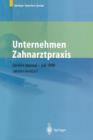 Image for Unternehmen Zahnarztpraxis : Springers grosser Wirtschafts- und Rechtsratgeber fur Zahnarzte