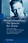 Image for Werner Heisenberg - Die Sprache der Atome: Leben und Wirken - Eine wissenschaftliche Biographie - Die &amp;quot;Frohliche Wissenschaft&amp;quot; (Jugend bis Nobelpreis)