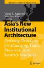 Image for Asia&#39;s New Institutional Architecture : Evolving Structures for Managing Trade, Financial, and Security Relations