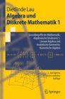 Image for Algebra und Diskrete Mathematik 1: Grundbegriffe der Mathematik, Algebraische Strukturen 1, Lineare Algebra und Analytische Geometrie, Numerische Algebra