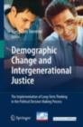 Image for Demographic Change and Intergenerational Justice: The Implementation of Long-Term Thinking in the Political Decision Making Process