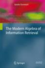Image for The modern algebra of information retrieval