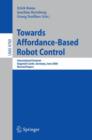 Image for Towards Affordance-Based Robot Control : International Seminar, Dagstuhl Castle, Germany, June 5-9, 2006, Revised Papers
