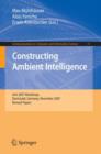 Image for Constructing Ambient Intelligence : AmI 2007 Workshops Darmstadt, Germany, November 7-10, 2007, Revised Papers