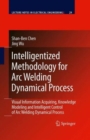 Image for Intelligentized methodology for arc welding dynamical process  : visual information acquiring, knowledge modeling and intelligent control of arc welding dynamical process