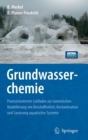 Image for Grundwasserchemie : Praxisorientierter Leitfaden zur numerischen Modellierung von Beschaffenheit, Kontamination und Sanierung aquatischer Systeme