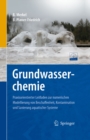 Image for Grundwasserchemie: Praxisorientierter Leitfaden zur numerischen Modellierung von Beschaffenheit, Kontamination und Sanierung aquatischer Systeme