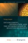 Image for Entanglement, Information, and the Interpretation of Quantum Mechanics