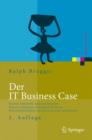Image for Der IT Business Case : Kosten erfassen und analysieren - Nutzen erkennen und quantifizieren - Wirtschaftlichkeit nachweisen und realisieren