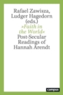 Image for Faith in the world  : post-secular readings of Hannah Arendt