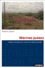 Image for Writing Juarez : Violence, Resistance, and the US-Mexico Border
