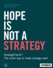 Image for Hope Is Not a Strategy : StrategyFrame®: The Smart Way to Make Strategy Work