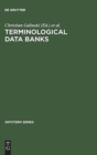 Image for Terminological data banks : Proceedings of the 1. International Conference [on Terminological Data Banks], Vienna, 2 and 3 April, 1979, convened by Infoterm