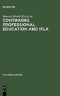 Image for Continuing Professional Education and IFLA : Past, Present, and a Vision for the Future ; Papers from the IFLA CPERT Second World Conference on Continuing Professional Education for the Library and In