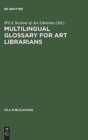 Image for Multilingual Glossary for Art Librarians : English with Indexes in Dutch, French, German, Italian, Spanish and Swedish