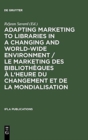 Image for Adapting Marketing to Libraries in a Changing and World-wide Environment / Le marketing des bibliotheques a l&#39;heure du changement et de la mondialisation : Papers presented at the 63rd IFLA Conference