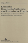 Image for Kritische Gesellschaftstheorie und historische Praxis : Entwicklungen der Kritischen Theorie bei Max Horkheimer 1930-1942/43