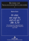 Image for «Ihr aber, wer sagt ihr, da ich sei? (Mk 8,29)» : Christologische Fragestellungen im christlich-juedischen Gespraech nach 1945
