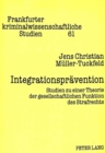 Image for Integrationspraevention : Studien zu einer Theorie der gesellschaftlichen Funktion des Strafrechts