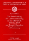 Image for Zur Entwicklung Der Lehrerausbildung in Der Sbz/Ddr 1945 Bis 1959 Am Beispiel Dresdens : Paedagogik Zwischen Selbst- Und Fremdbestimmung