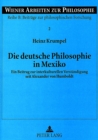 Image for Die Deutsche Philosophie in Mexiko : Ein Beitrag Zur Interkulturellen Verstaendigung Seit Alexander Von Humboldt