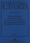 Image for Die United Nations Joint Inspection Unit als Instrument zur Einfuehrung organisatorischer Rationalitaet in internationalen Organisationen