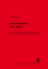 Image for Antisemitismus Ohne Juden : Die Zweite Republik, Die Antirepublikanische Rechte Und Die Juden.- Spanien 1931 Bis 1936