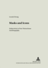 Image for Masks and Icons : Subjectivity in Post-Nietzschean Autobiography