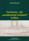 Image for Carl Loewe - Der «Norddeutsche Schubert» in Wien : Studien Und Dokumente Zu Carl Loewes Wienreise Und Seiner Weitreichenden Beziehungen Zum Wiener Musikleben Des 19. Jahrhunderts