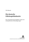 Image for Die Deutsche Gluecksspielindustrie : Eine Wirtschaftswissenschaftliche Analyse Mit Rechtspolitischen Schlussfolgerungen