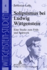 Image for Solipsismus Bei Ludwig Wittgenstein : Eine Studie Zum Frueh- Und Spaetwerk