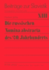 Image for Die russischen Nomina abstracta des 20. Jahrhunderts : Teil 1: Der lexikalische Bestand der ersten Haelfte des 20. Jahrhunderts