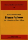 Image for Henry Adams : &quot;The Education of Henry Adams&quot;- &quot;Selbstanalyse, heuristisches Experiment und autobiographische Formtradition&quot;