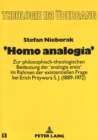 Image for &#39;Homo analogia&#39; : Zur philosophisch-theologischen Bedeutung der &#39;analogia entis&#39; im Rahmen der existentiellen Frage bei Erich Przywara S.J. (1889-1972)