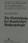 Image for Die Entstehung der Kantischen Anthropologie und ihre Beziehung zur empirischen Psychologie der Wolffschen Schule