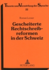 Image for Gescheiterte Rechtschreibreformen in der Schweiz : Die Geschichte der Bemuehungen um eine Reform der deutschen Rechtschreibung in der Schweiz von 1945 bis 1966