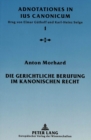 Image for Die gerichtliche Berufung im kanonischen Recht : Eine Analyse des klassischen &quot;remedium iuris&quot;