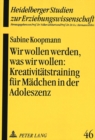 Image for Wir wollen werden, was wir wollen:- Kreativitaetstraining fuer Maedchen in der Adoleszenz als paedagogische Intervention zur Staerkung des Selbstkonzeptes : Kreativitaetstraining fuer Maedchen in der 