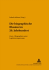 Image for Die «Biographische Illusion» Im 20. Jahrhundert : (Auto-)Biographien Unter Legitimierungszwang
