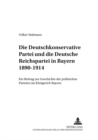 Image for Die Deutschkonservative Partei Und Die Deutsche Reichspartei in Bayern 1890-1914