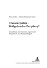 Image for Transcarpathia - bridgehead or periphery?  : geopolitical and economic aspects and perspectives of a Ukrainian region