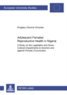 Image for Adolescent Females&#39; Reproductive Health in Nigeria : A Study on the Legislation and Socio-Cultural Impediments to Abortion and Against Female Circumcision
