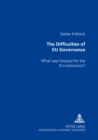 Image for The Difficulties of EU Governance : What Way Forward for the EU Institutions?